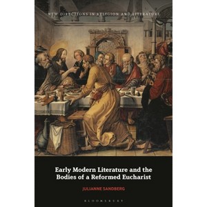 Early Modern Literature and the Bodies of a Reformed Eucharist - (New Directions in Religion and Literature) by  Julianne Sandberg (Hardcover) - 1 of 1