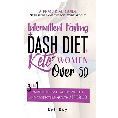 Intermittent Fasting + Dash Diet + Keto For Women over 50 - by  Keli Bay (Hardcover)