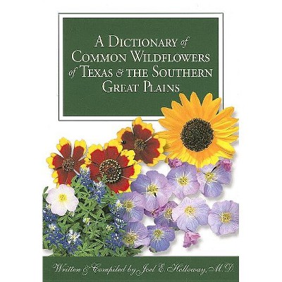 A Dictionary of Common Wildflowers of Texas and the Southern Great Plains - by  Joel E Holloway (Paperback)