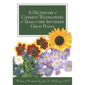 A Dictionary of Common Wildflowers of Texas and the Southern Great Plains - by  Joel E Holloway (Paperback) - 1 of 1