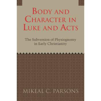 Body and Character in Luke and Acts - by  Mikeal C Parsons (Paperback)
