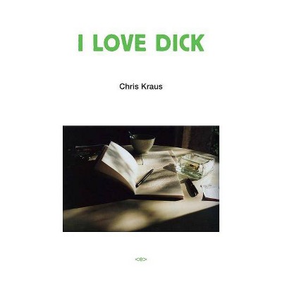 I Love Dick - (Semiotext(e) / Native Agents) by  Chris Kraus (Paperback)