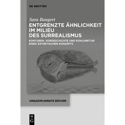 Entgrenzte Ähnlichkeit Im Milieu Des Surrealismus - (Undisziplinierte Bücher) by  Sara Bangert (Paperback)