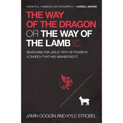 The Way of the Dragon or the Way of the Lamb - by  Jamin Goggin & Kyle Strobel (Paperback)