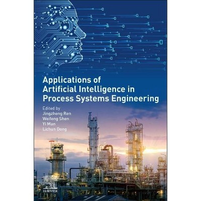 Applications of Artificial Intelligence in Process Systems Engineering - by  Jingzheng Ren & Weifeng Shen & Yi Man & Lichun Dong (Paperback)