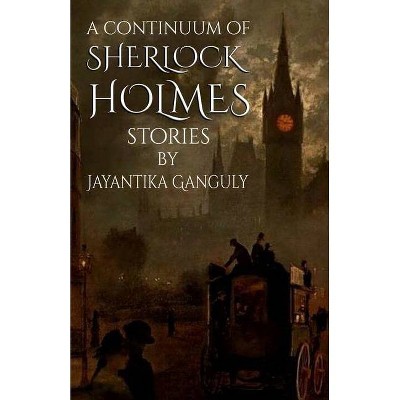 A Continuum Of Sherlock Holmes Stories - by  Jay Ganguly (Paperback)