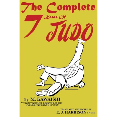The Complete Seven Katas of Judo - by  Mikinosuke Kawaishi (Paperback)