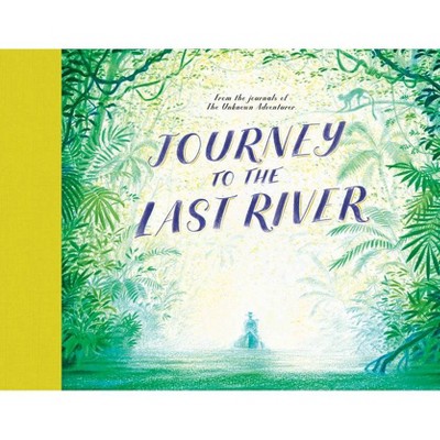 Journey to the Last River - by  Unknown Adventurer & Teddy Keen (Hardcover)