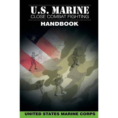 U.S. Marine Close Combat Fighting Handbook - by  United States Marine Corps (Paperback)