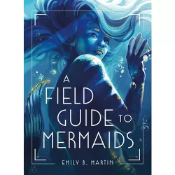 A Field Guide to Mermaids - by  Emily B Martin (Hardcover)