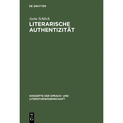 Literarische Authentizität - (Konzepte Der Sprach- Und Literaturwissenschaft) by  Jutta Schlich (Hardcover)