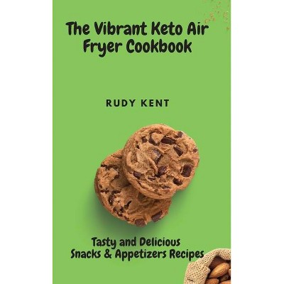 The Vibrant Keto Air Fryer Cookbook - by  Rudy Kent (Hardcover)