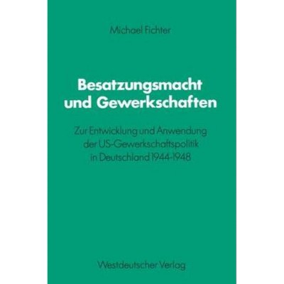 Besatzungsmacht Und Gewerkschaften - (Schriften Des Zentralinstituts Für Sozialwiss. Forschung Der) by  Michael Fichter (Paperback)