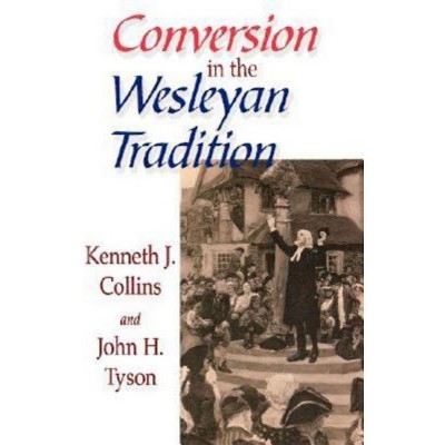 Conversion in the Wesleyan Tradition - by  Kenneth J Collins & John H Tyson (Paperback)