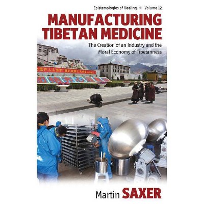 Manufacturing Tibetan Medicine - (Epistemologies of Healing) by  Martin Saxer (Hardcover)