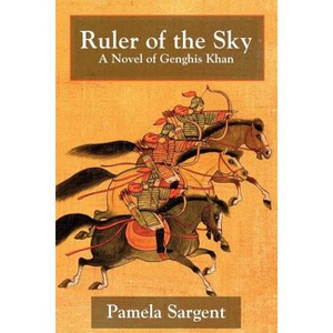 Ruler of the Sky, a Novel of Genghis Khan - by  Pamela Sargent (Paperback) - 1 of 1