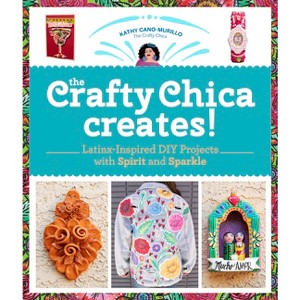 The Crafty Chica Creates! - by  Kathy Cano Murillo (Paperback) - 1 of 1