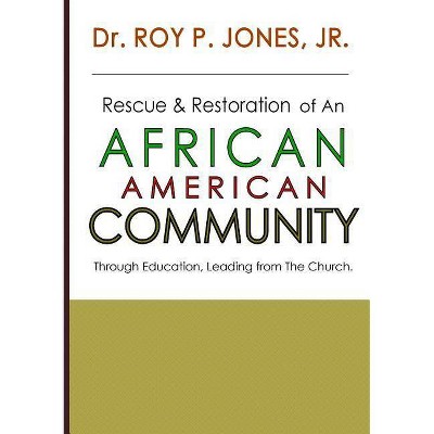 Rescue and Restoration of an African-American Community - by  Jr Dr Roy P Jones (Paperback)