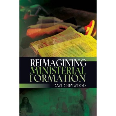 Reimagining Ministerial Formation - by  David Heywood (Paperback)