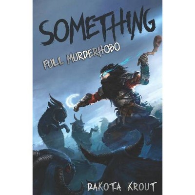 Something - (Full Murderhobo) by  Dakota Krout (Paperback)