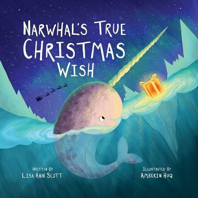 Narwhal's True Christmas Wish - by  Lisa Ann Scott (Hardcover)