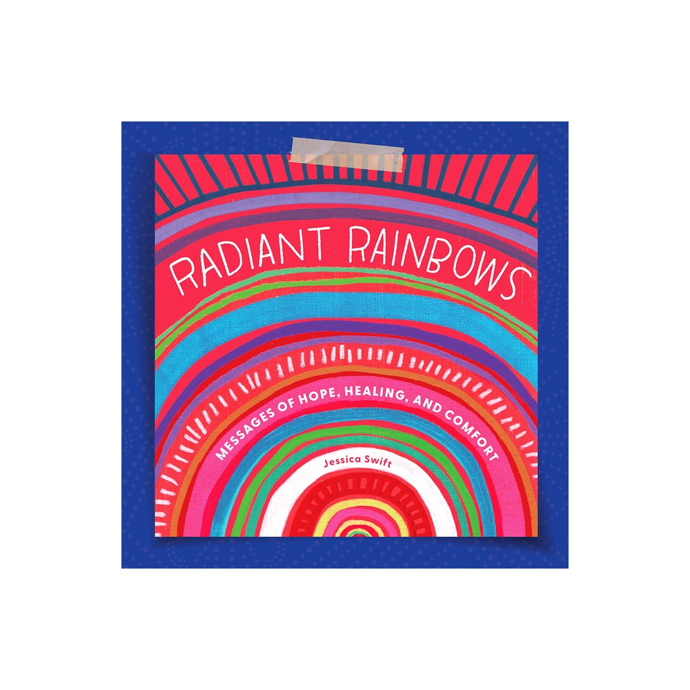 Radiant Rainbows - by Jessica Swift (Hardcover)