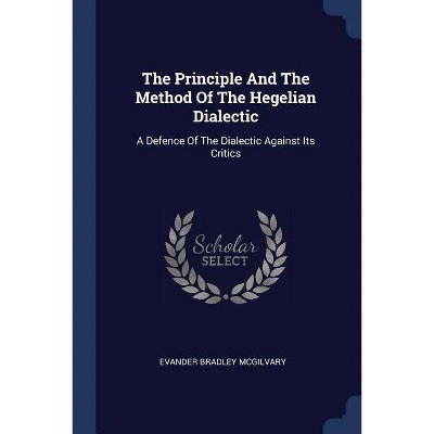 The Principle And The Method Of The Hegelian Dialectic - by  Evander Bradley McGilvary (Paperback)