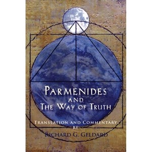 Parmenides and the Way of Truth - by  Richard G Geldard (Paperback) - 1 of 1