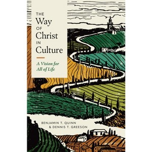 The Way of Christ in Culture - (Christ in Everything) by  Benjamin T Quinn & Dennis T Greeson (Paperback) - 1 of 1