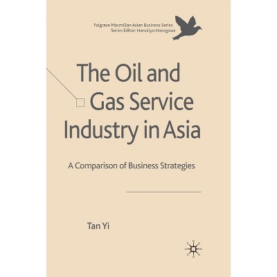 The Oil and Gas Service Industry in Asia - (Palgrave MacMillan Asian Business) by  T Yi (Paperback)