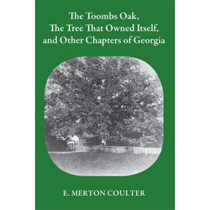 Toombs Oak, the Tree That Owned Itself, and Other Chapters of Georgia History - by  E Merton Coulter (Paperback) - 1 of 1