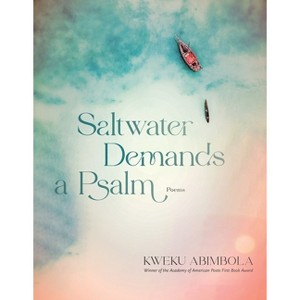 Saltwater Demands a Psalm - by  Kweku Abimbola (Paperback) - 1 of 1