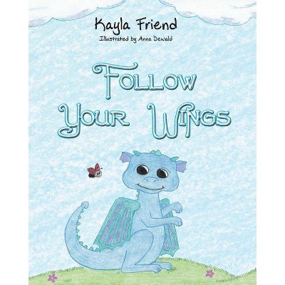 Follow Your Wings - by  Kayla Friend (Paperback)