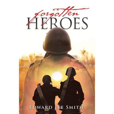 Forgotten Heroes - by  Edward Lee Smith (Paperback)