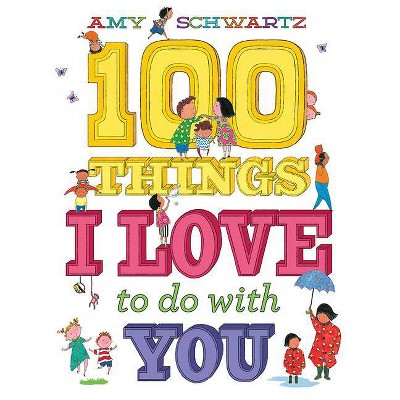 100 Things I Love to Do with You - by  Amy Schwartz (Hardcover)