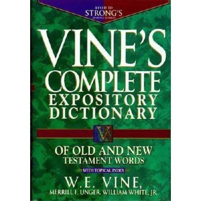 Vine's Complete Expository Dictionary of Old and New Testament Words - by  W E Vine (Hardcover)