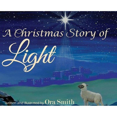 A Christmas Story of Light - by  Ora Smith (Hardcover)