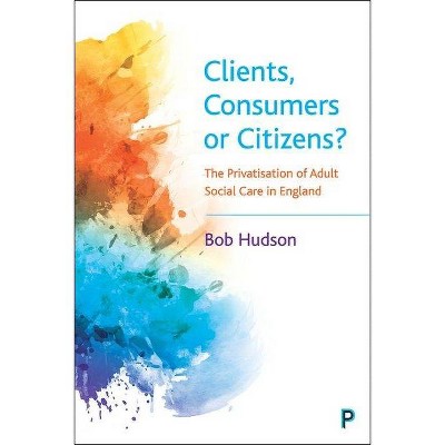 Clients, Consumers or Citizens? - by  Bob Hudson (Hardcover)