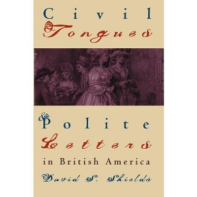 Civil Tongues and Polite Letters in British America - (Published by the Omohundro Institute of Early American Histo) by  David S Shields (Paperback)