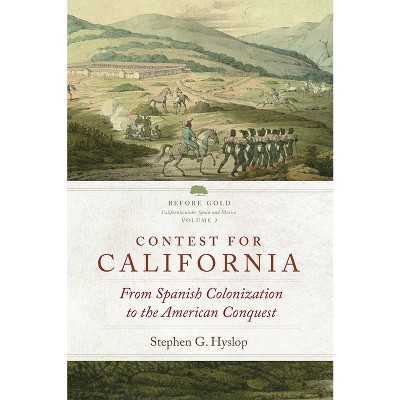 Contest for California - (Before Gold: California Under Spain and Mexico) by  Stephen G Hyslop (Paperback)