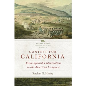 Contest for California - (Before Gold: California Under Spain and Mexico) by  Stephen G Hyslop (Paperback) - 1 of 1