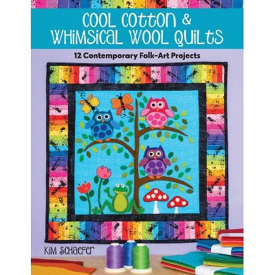 Cool Cotton & Whimsical Wool Quilts - by  Kim Schaefer (Paperback)