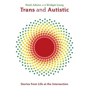 Trans and Autistic - by  Noah Adams & Bridget Liang (Paperback) - 1 of 1