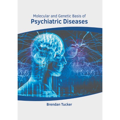 Molecular and Genetic Basis of Psychiatric Diseases - by  Brendan Tucker (Hardcover)