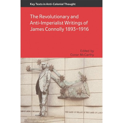 The Revolutionary and Anti-Imperialist Writings of James Connolly 1893-1916 - (Key Texts in Anti-Colonial Thought) by  Conor McCarthy (Paperback)