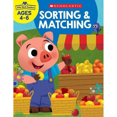 Little Skill Seekers: Sorting & Matching Workbook - by  Scholastic Teacher Resources & Scholastic (Paperback)