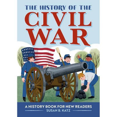 The History of the Civil War - (History Of: A Biography Series for New Readers) by  Susan B Katz (Paperback)