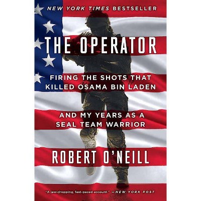 Operator : Firing the Shots That Killed Osama Bin Laden and My Years as a SEAL Team Warrior - Reprint - by Robert O'Neill (Paperback)