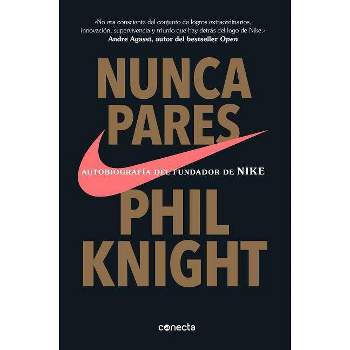 Nunca Pares: Autobiografía del Fundador de Nike / Shoe Dog: A Memoir by the Creator of Nike - by  Phil Knight (Paperback)
