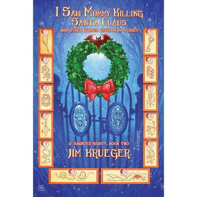 I Saw Mommy Killing Santa Clause and Other Cursed Christmas Stories - (O' Haunted Night) by  Jim Krueger (Paperback)